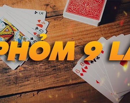 Cách chơi Phỏm 9 cây online cơ bản chi tiết chuẩn “sách giáo khoa”